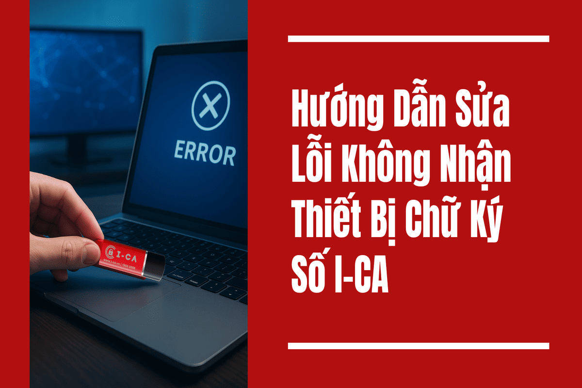 Hướng Dẫn Sửa Lỗi Không Nhận Thiết Bị Chữ Ký Số I-CA